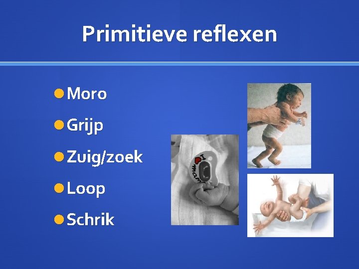 Primitieve reflexen Moro Grijp Zuig/zoek Loop Schrik 