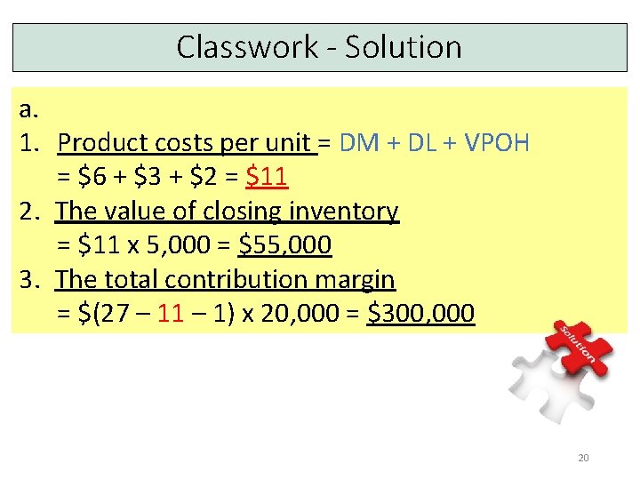 Classwork - Solution a. 1. Product costs per unit = DM + DL +