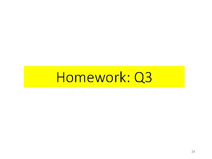 Homework: Q 3 24 