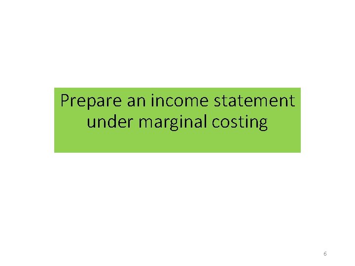 Prepare an income statement under marginal costing 6 