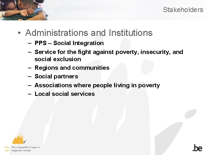 Stakeholders • Administrations and Institutions – PPS – Social Integration – Service for the