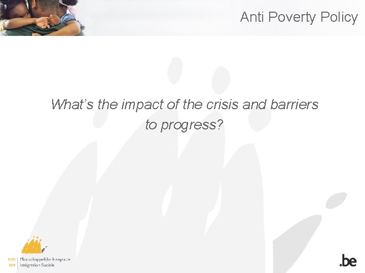 Anti Poverty Policy What’s the impact of the crisis and barriers to progress? 