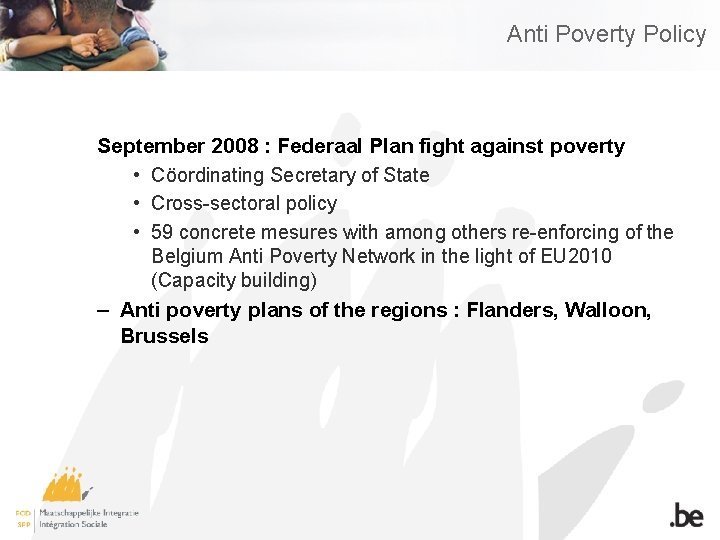 Anti Poverty Policy September 2008 : Federaal Plan fight against poverty • Cöordinating Secretary