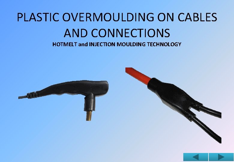 PLASTIC OVERMOULDING ON CABLES AND CONNECTIONS HOTMELT and INJECTION MOULDING TECHNOLOGY 