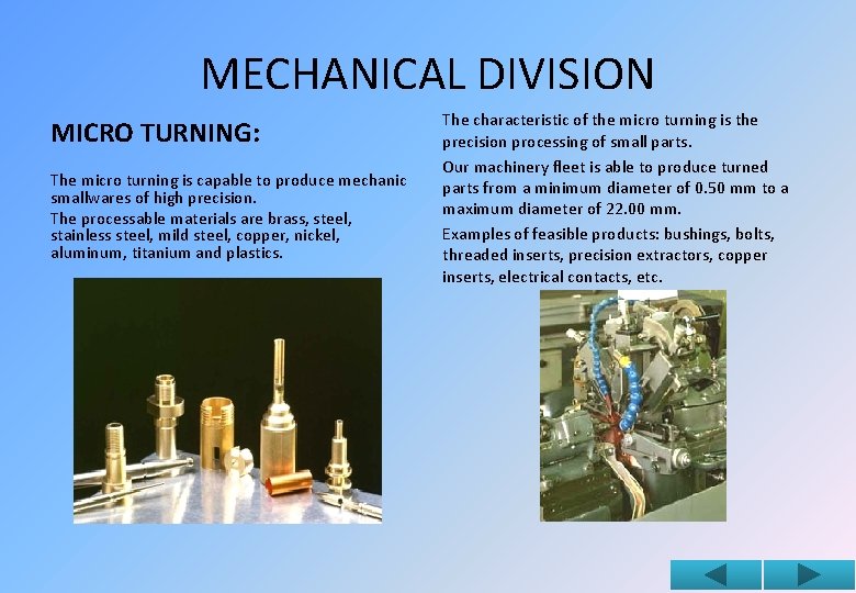 MECHANICAL DIVISION MICRO TURNING: The micro turning is capable to produce mechanic smallwares of