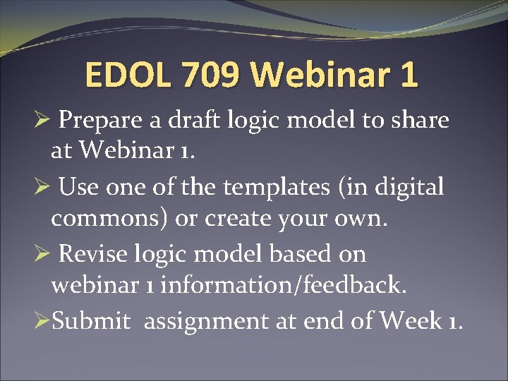 EDOL 709 Webinar 1 Ø Prepare a draft logic model to share at Webinar