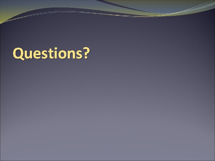Questions? 
