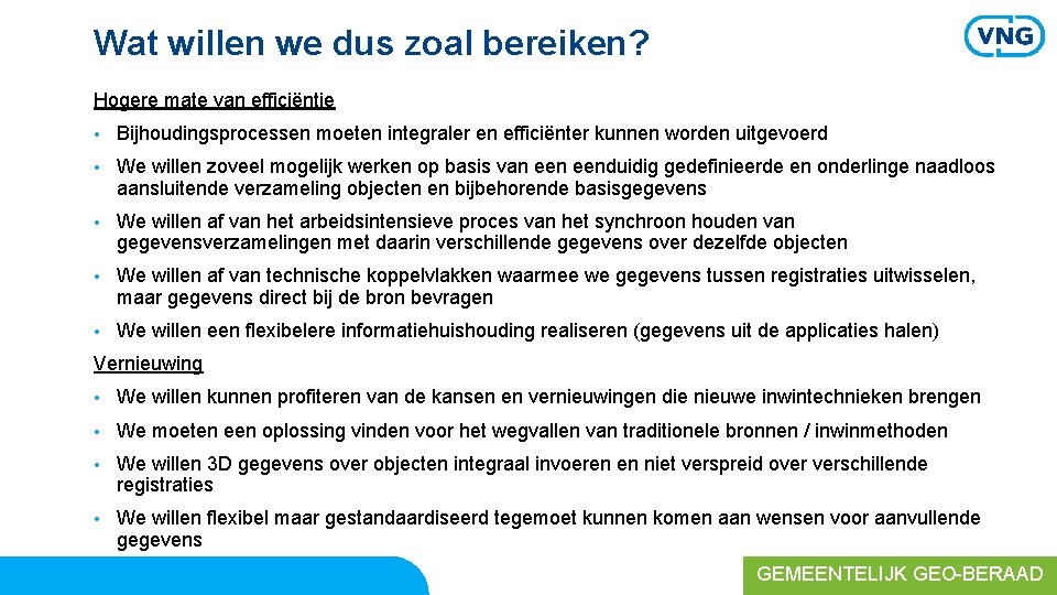 Wat willen we dus zoal bereiken? Hogere mate van efficiëntie • Bijhoudingsprocessen moeten integraler