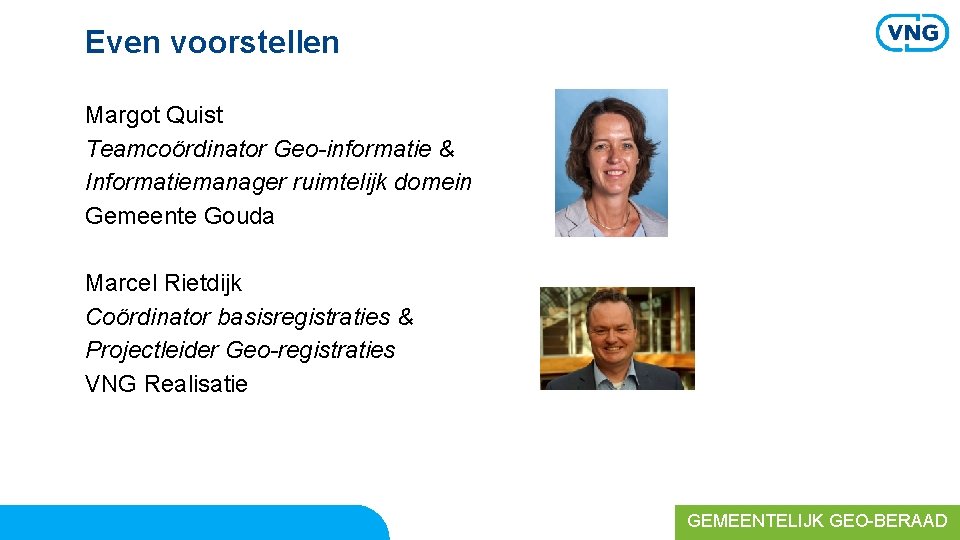 Even voorstellen Margot Quist Teamcoördinator Geo-informatie & Informatiemanager ruimtelijk domein Gemeente Gouda Marcel Rietdijk