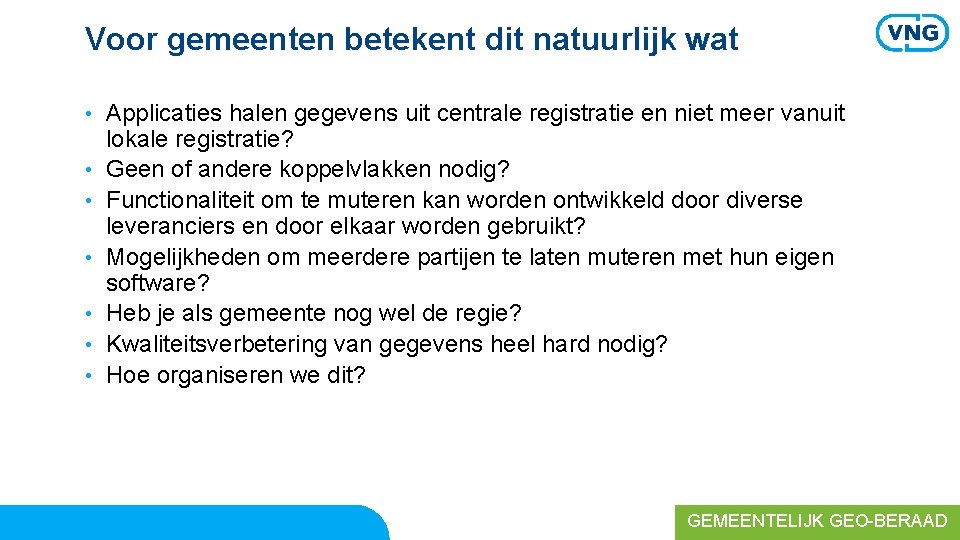 Voor gemeenten betekent dit natuurlijk wat • • Applicaties halen gegevens uit centrale registratie