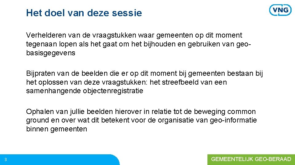 Het doel van deze sessie Verhelderen van de vraagstukken waar gemeenten op dit moment
