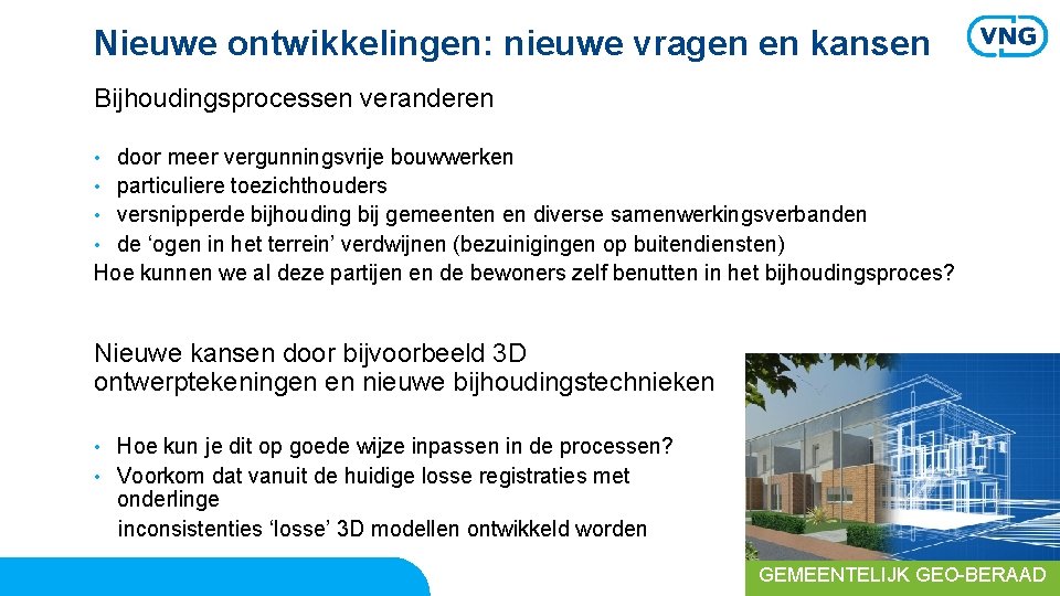 Nieuwe ontwikkelingen: nieuwe vragen en kansen Bijhoudingsprocessen veranderen door meer vergunningsvrije bouwwerken • particuliere