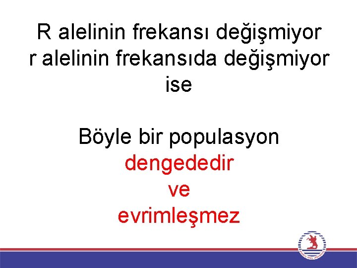 R alelinin frekansı değişmiyor r alelinin frekansıda değişmiyor ise Böyle bir populasyon dengededir ve