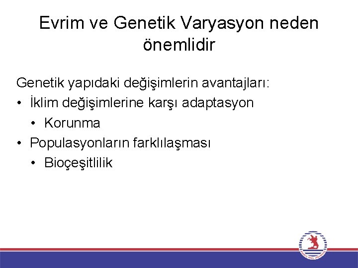 Evrim ve Genetik Varyasyon neden önemlidir Genetik yapıdaki değişimlerin avantajları: • İklim değişimlerine karşı