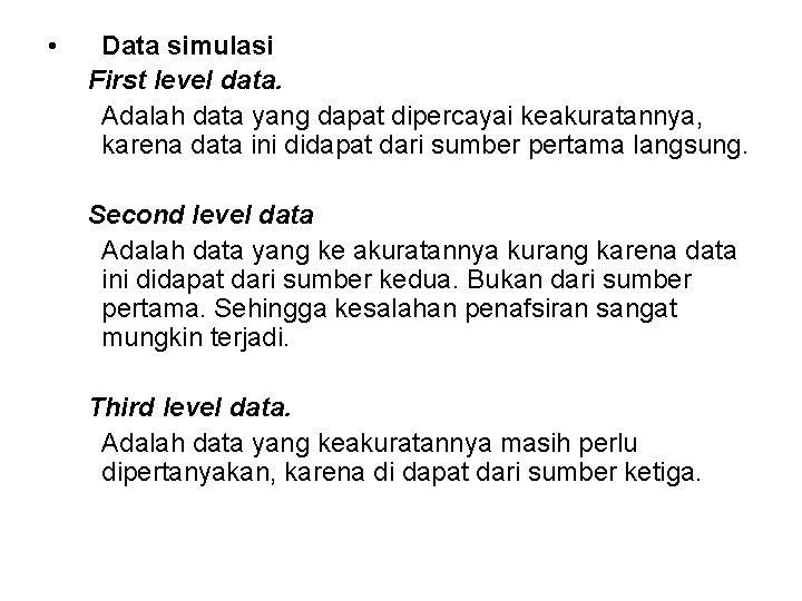  • Data simulasi First level data. Adalah data yang dapat dipercayai keakuratannya, karena