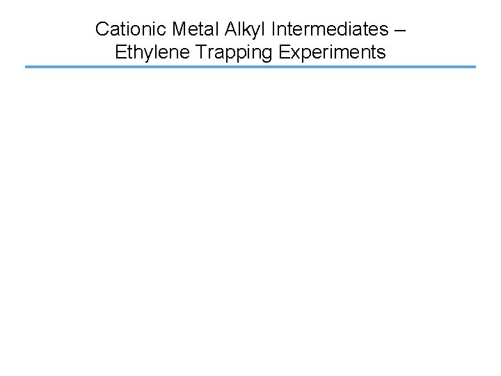 Cationic Metal Alkyl Intermediates – Ethylene Trapping Experiments 