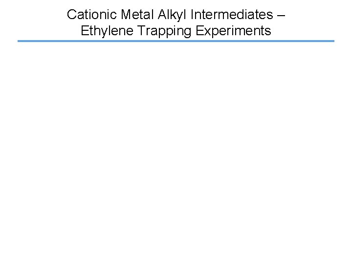 Cationic Metal Alkyl Intermediates – Ethylene Trapping Experiments 