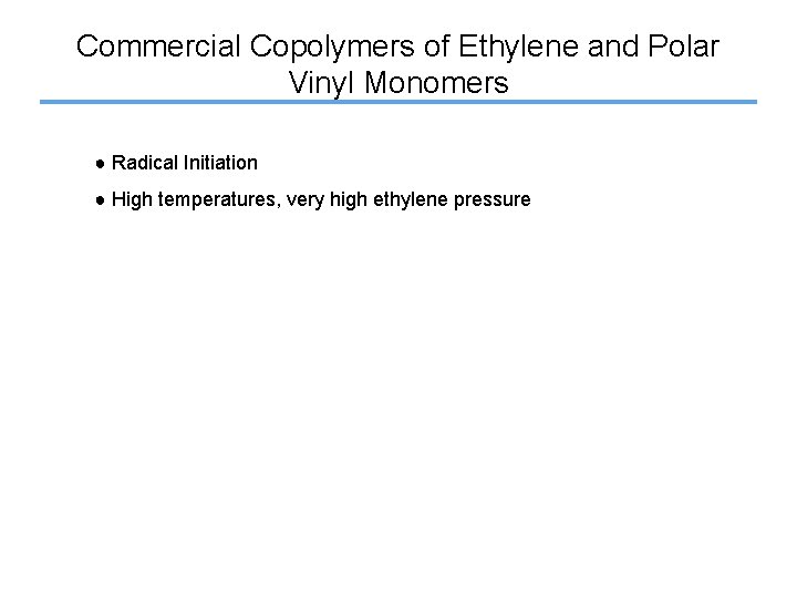 Commercial Copolymers of Ethylene and Polar Vinyl Monomers ● Radical Initiation ● High temperatures,