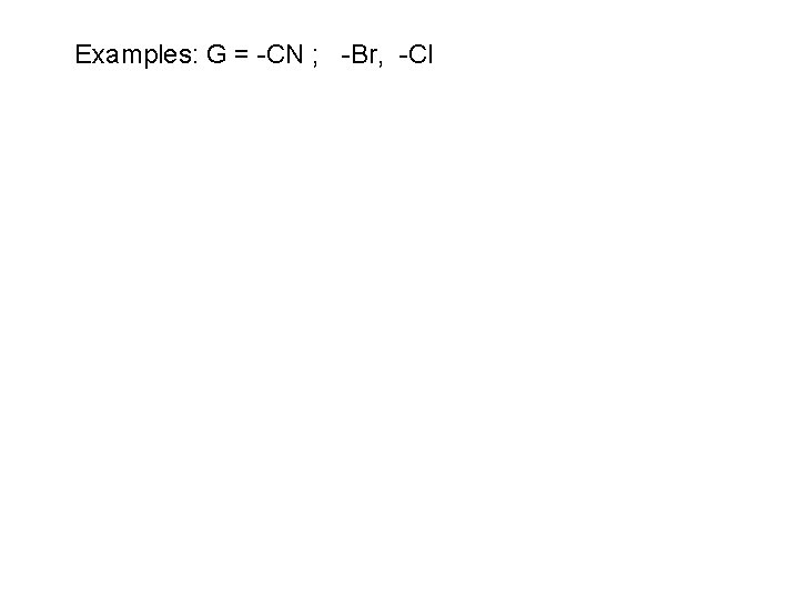 Examples: G = -CN ; -Br, -Cl 