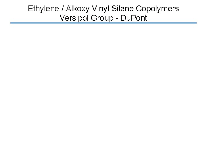 Ethylene / Alkoxy Vinyl Silane Copolymers Versipol Group - Du. Pont 