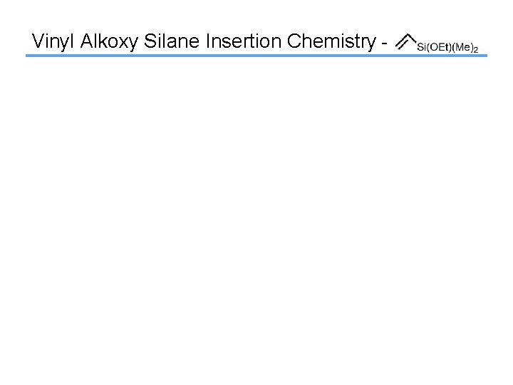 Vinyl Alkoxy Silane Insertion Chemistry - 