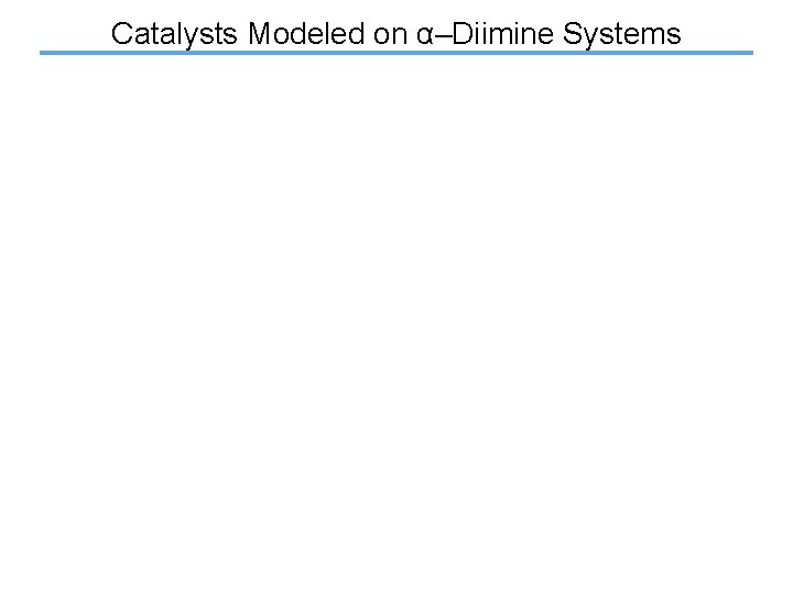 Catalysts Modeled on α–Diimine Systems 