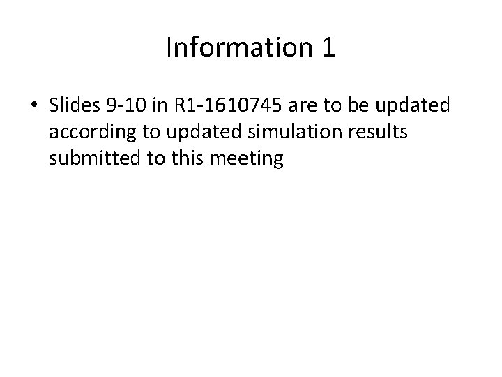 Information 1 • Slides 9 -10 in R 1 -1610745 are to be updated