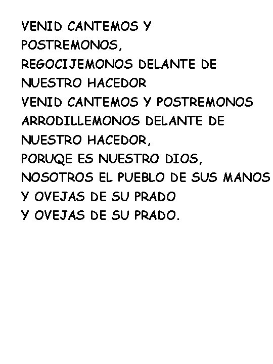 VENID CANTEMOS Y POSTREMONOS, REGOCIJEMONOS DELANTE DE NUESTRO HACEDOR VENID CANTEMOS Y POSTREMONOS ARRODILLEMONOS