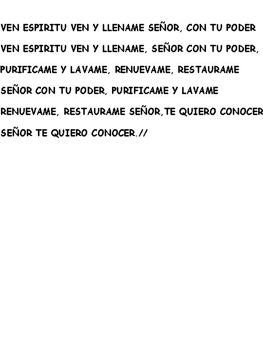 VEN ESPIRITU VEN Y LLENAME SEÑOR, CON TU PODER VEN ESPIRITU VEN Y LLENAME,