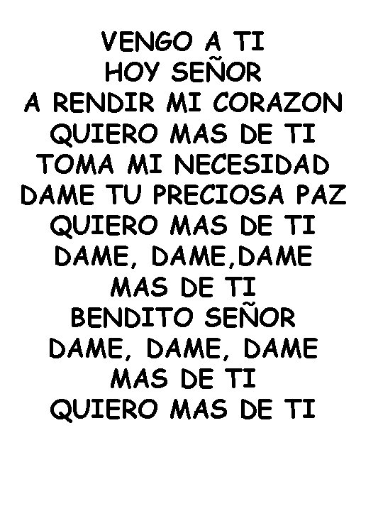 VENGO A TI HOY SEÑOR A RENDIR MI CORAZON QUIERO MAS DE TI TOMA