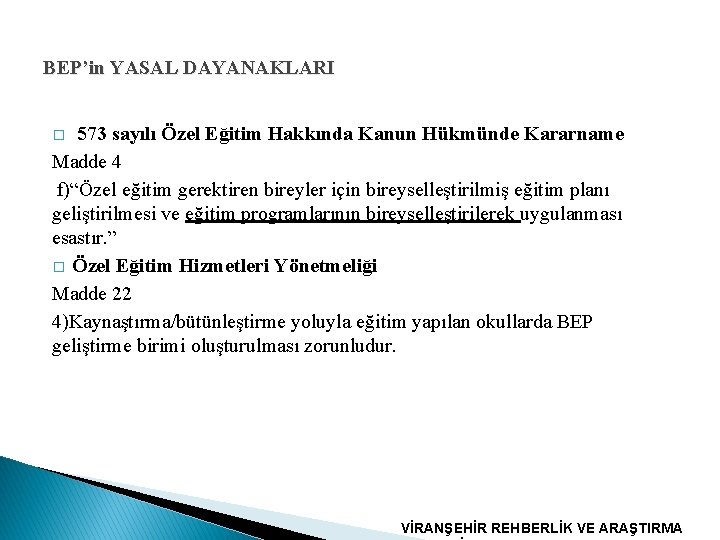 BEP’in YASAL DAYANAKLARI 573 sayılı Özel Eğitim Hakkında Kanun Hükmünde Kararname Madde 4 f)“Özel