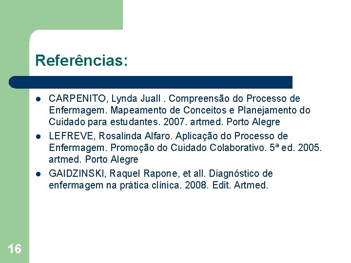 Referências: l l l 16 CARPENITO, Lynda Juall. Compreensão do Processo de Enfermagem. Mapeamento