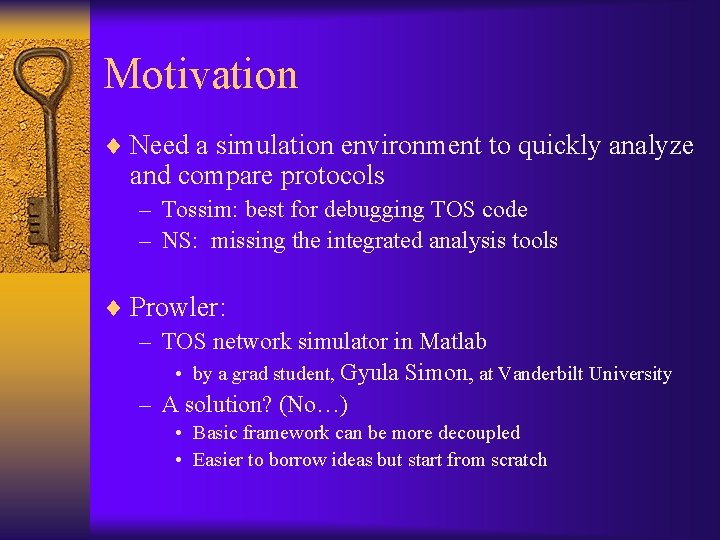 Motivation ¨ Need a simulation environment to quickly analyze and compare protocols – Tossim: