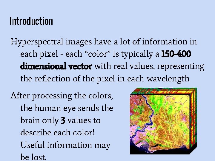 Introduction Hyperspectral images have a lot of information in each pixel - each “color”