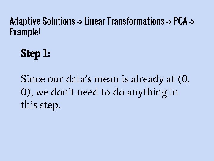 Adaptive Solutions -> Linear Transformations -> PCA -> Example! Step 1: Since our data’s