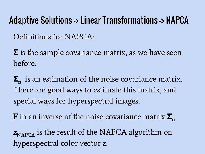 Adaptive Solutions -> Linear Transformations -> NAPCA Definitions for NAPCA: Σ is the sample