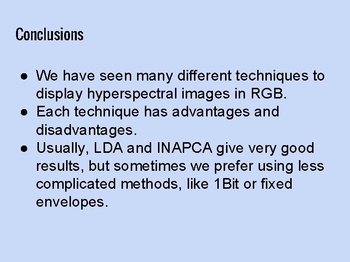 Conclusions ● We have seen many different techniques to display hyperspectral images in RGB.