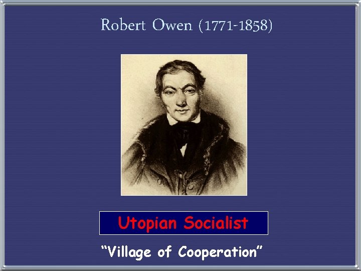 Robert Owen (1771 -1858) Utopian Socialist “Village of Cooperation” 