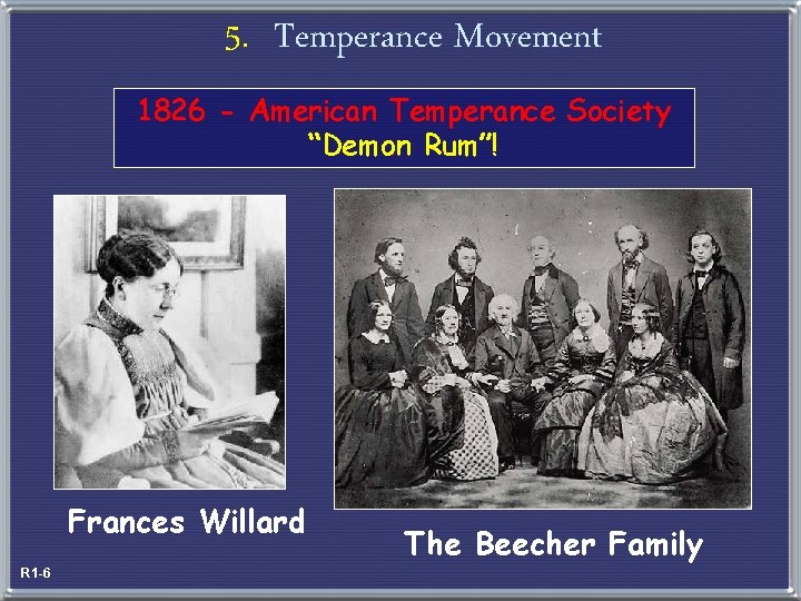 5. Temperance Movement 1826 - American Temperance Society “Demon Rum”! Frances Willard R 1