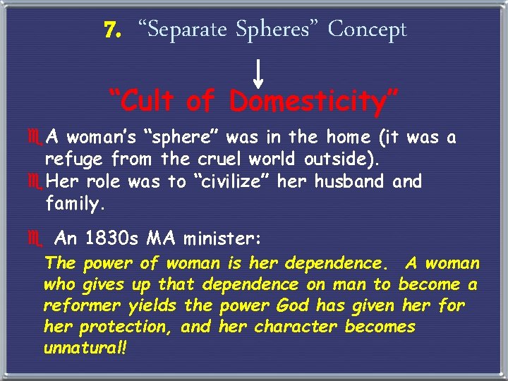 7. “Separate Spheres” Concept “Cult of Domesticity” e. A woman’s “sphere” was in the