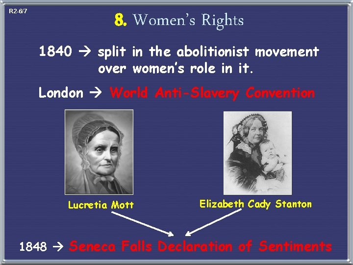 R 2 -6/7 8. Women’s Rights 1840 split in the abolitionist movement over women’s