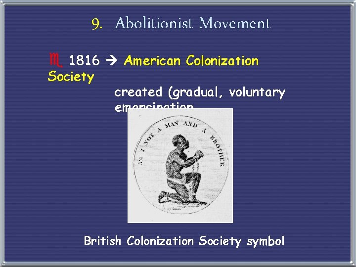 9. Abolitionist Movement e 1816 Society American Colonization created (gradual, voluntary emancipation. British Colonization