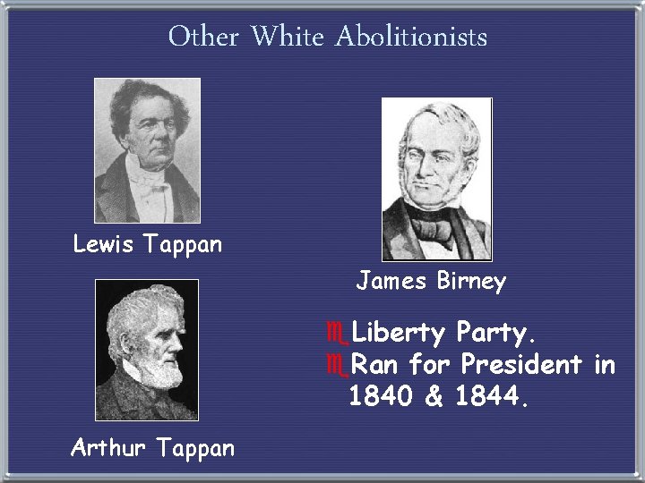 Other White Abolitionists Lewis Tappan James Birney e. Liberty Party. e. Ran for President