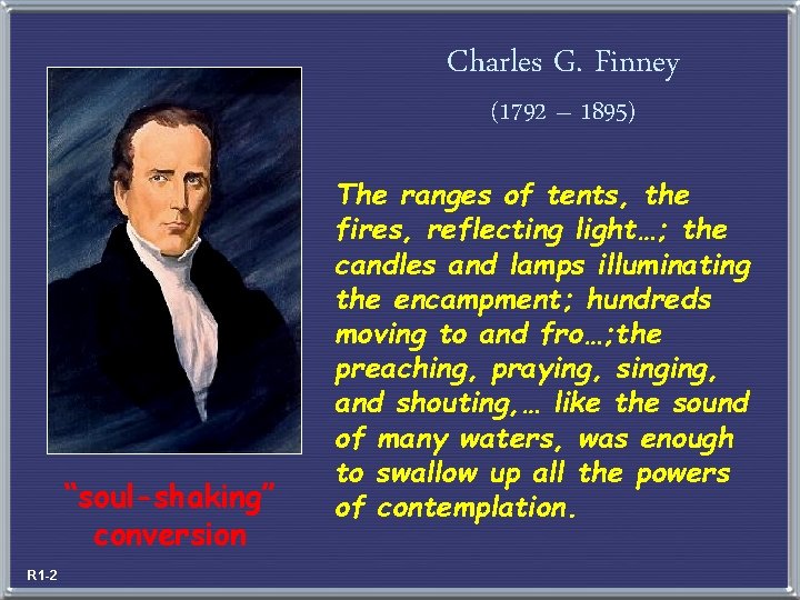 Charles G. Finney (1792 – 1895) “soul-shaking” conversion R 1 -2 The ranges of