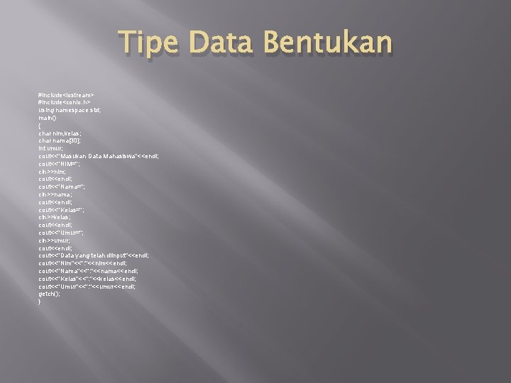 Tipe Data Bentukan #include<iostream> #include<conio. h> using namespace std; main() { char nim, kelas;