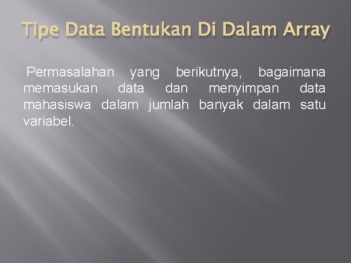 Tipe Data Bentukan Di Dalam Array Permasalahan yang berikutnya, bagaimana memasukan data dan menyimpan