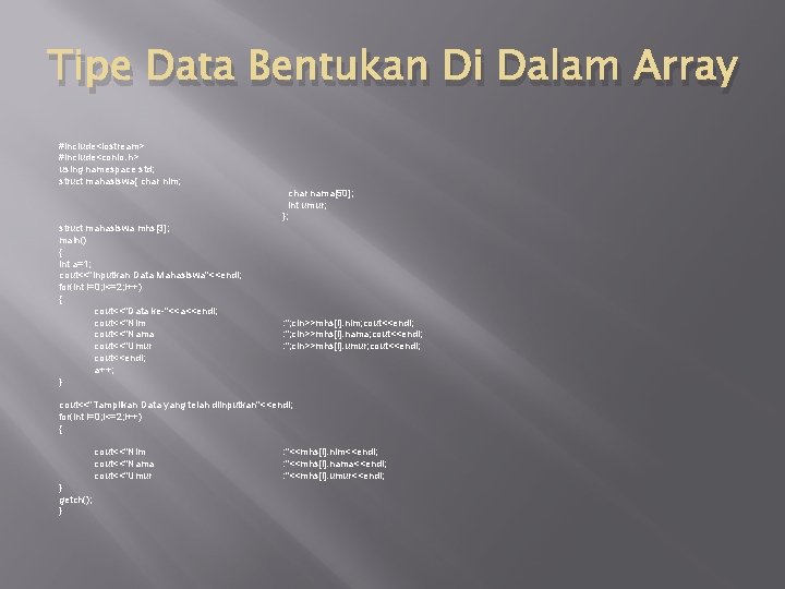 Tipe Data Bentukan Di Dalam Array #include<iostream> #include<conio. h> using namespace std; struct mahasiswa{