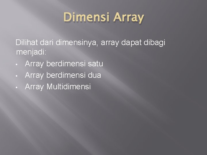 Dimensi Array Dilihat dari dimensinya, array dapat dibagi menjadi: • Array berdimensi satu •