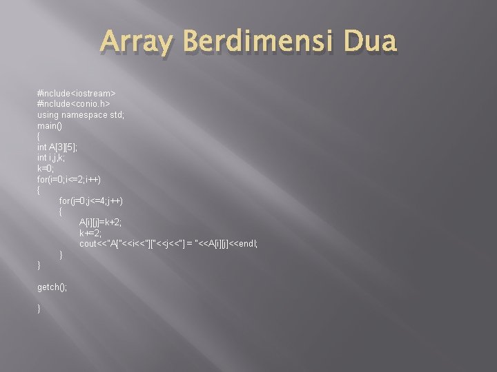 Array Berdimensi Dua #include<iostream> #include<conio. h> using namespace std; main() { int A[3][5]; int