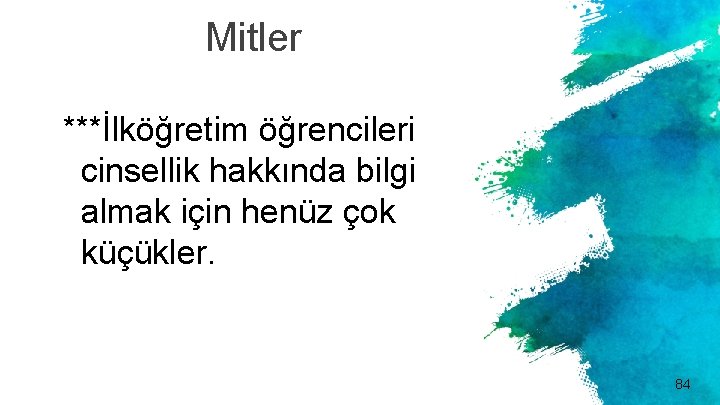 Mitler ***İlköğretim öğrencileri cinsellik hakkında bilgi almak için henüz çok küçükler. 84 